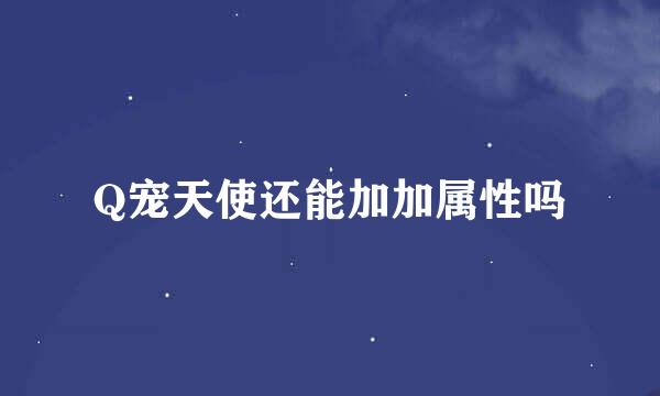 Q宠天使还能加加属性吗