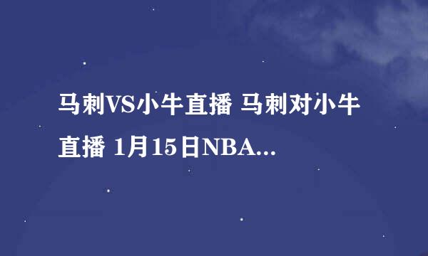 马刺VS小牛直播 马刺对小牛直播 1月15日NBA常规赛马刺VS小牛直播视频录像观看