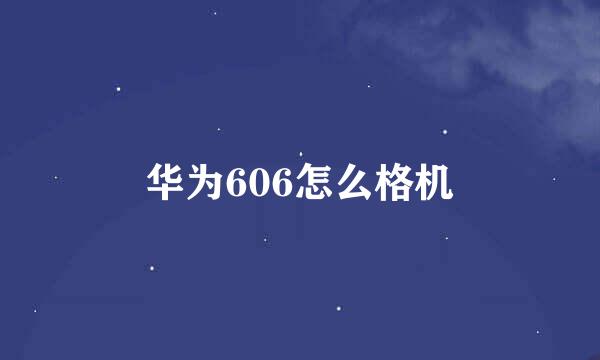 华为606怎么格机