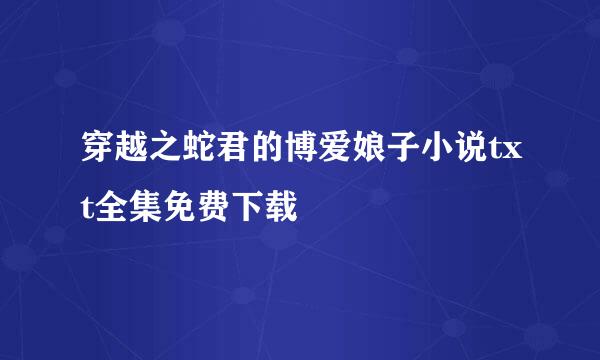 穿越之蛇君的博爱娘子小说txt全集免费下载