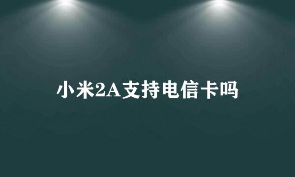 小米2A支持电信卡吗