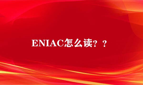 ENIAC怎么读？？