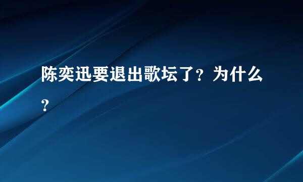 陈奕迅要退出歌坛了？为什么？