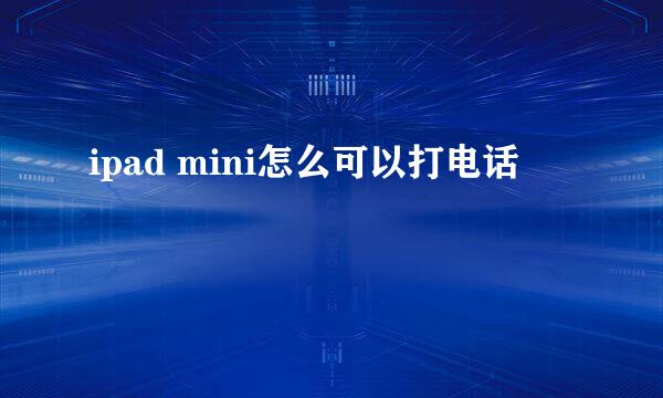 ipad mini怎么可以打电话