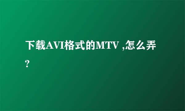 下载AVI格式的MTV ,怎么弄?