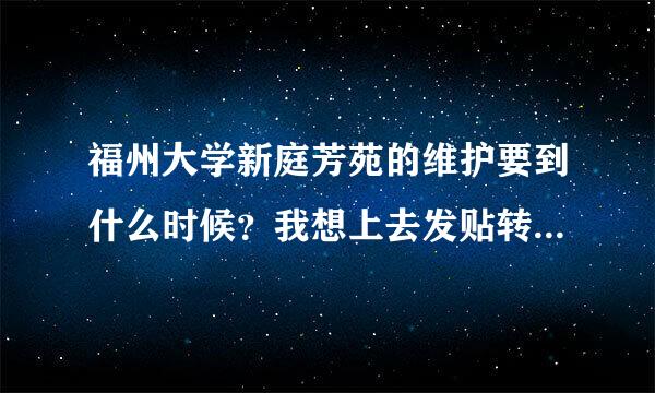 福州大学新庭芳苑的维护要到什么时候？我想上去发贴转让政治冲刺班听课证啊！！！急死了~~