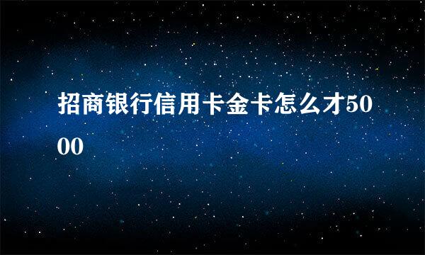 招商银行信用卡金卡怎么才5000