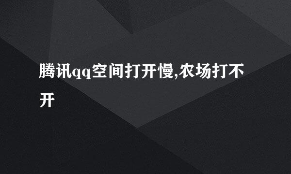 腾讯qq空间打开慢,农场打不开