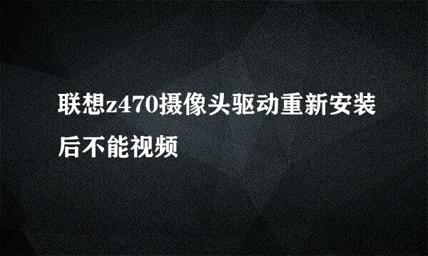 联想z470摄像头驱动重新安装后不能视频