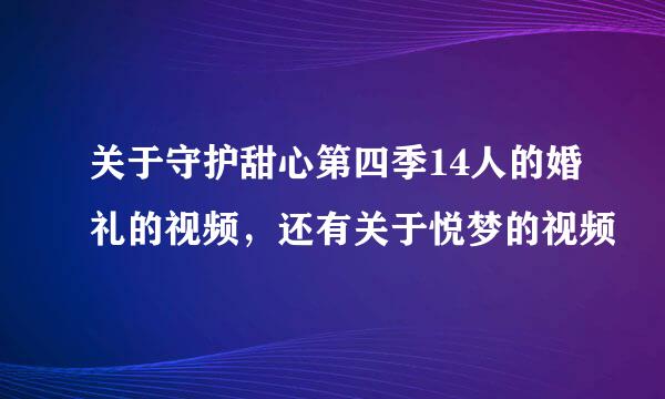 关于守护甜心第四季14人的婚礼的视频，还有关于悦梦的视频