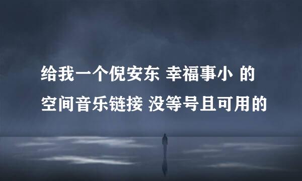 给我一个倪安东 幸福事小 的空间音乐链接 没等号且可用的