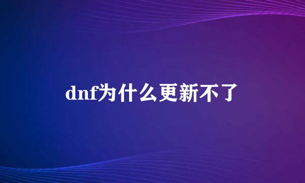 dnf为什么更新不了