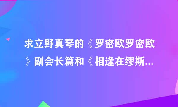 求立野真琴的《罗密欧罗密欧》副会长篇和《相逢在缪斯学园 》新年篇