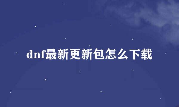 dnf最新更新包怎么下载