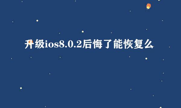 升级ios8.0.2后悔了能恢复么