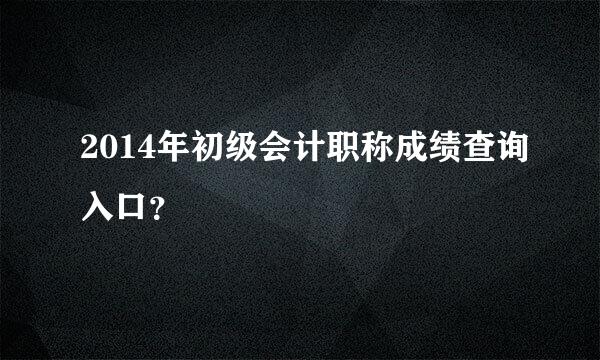 2014年初级会计职称成绩查询入口？