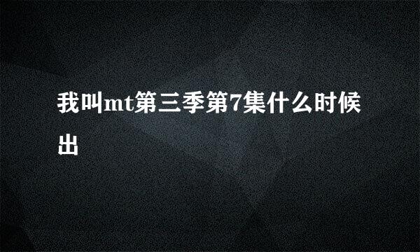 我叫mt第三季第7集什么时候出