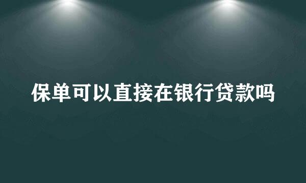 保单可以直接在银行贷款吗