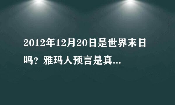 2012年12月20日是世界末日吗？雅玛人预言是真的吗？真像是什么？