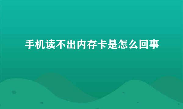 手机读不出内存卡是怎么回事