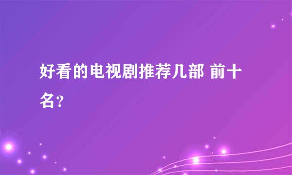 好看的电视剧推荐几部 前十名？