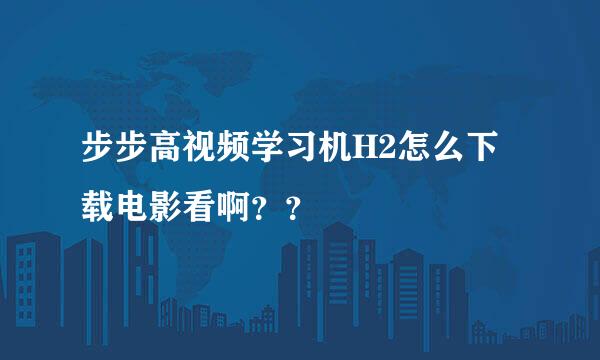 步步高视频学习机H2怎么下载电影看啊？？