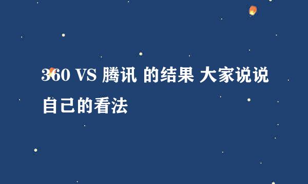 360 VS 腾讯 的结果 大家说说自己的看法