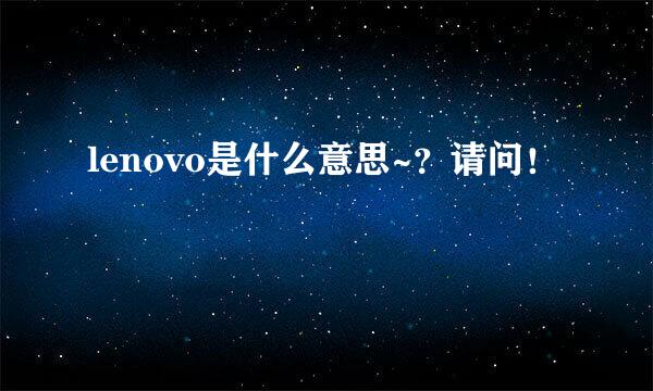 lenovo是什么意思~？请问！