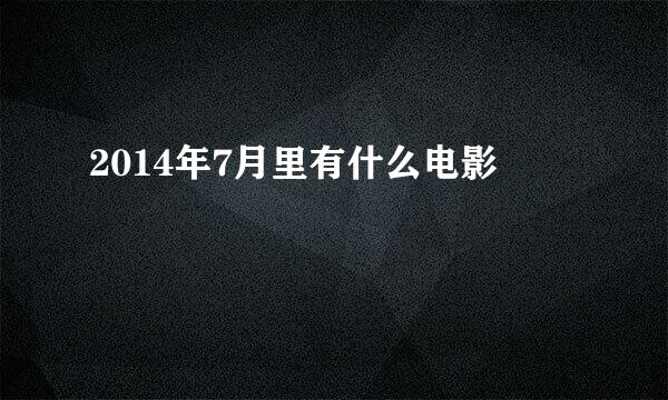 2014年7月里有什么电影