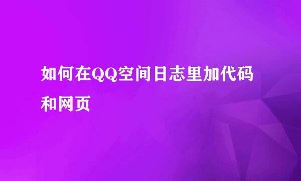 如何在QQ空间日志里加代码和网页