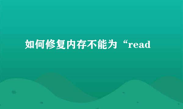 如何修复内存不能为“read