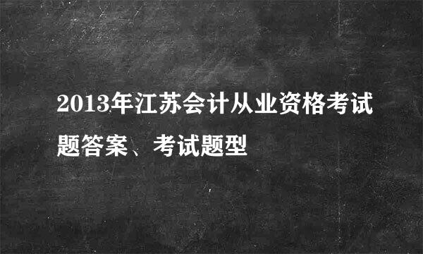 2013年江苏会计从业资格考试题答案、考试题型