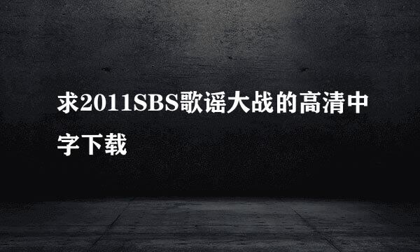 求2011SBS歌谣大战的高清中字下载