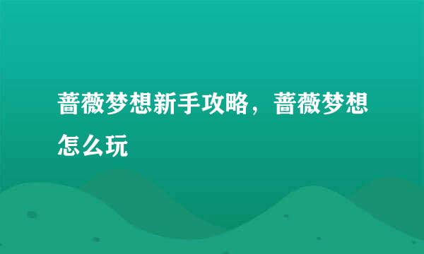 蔷薇梦想新手攻略，蔷薇梦想怎么玩