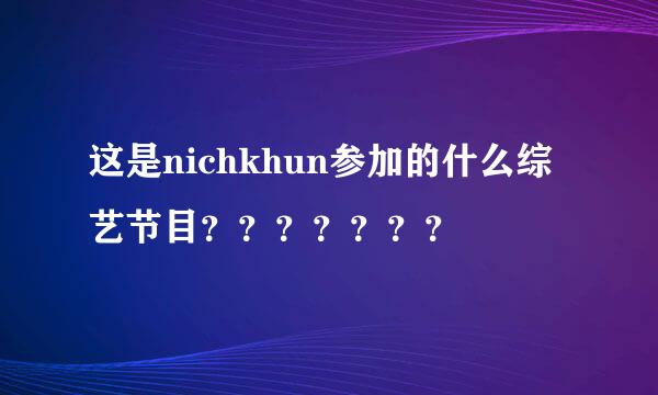 这是nichkhun参加的什么综艺节目？？？？？？？