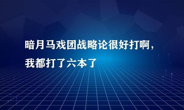 暗月马戏团战略论很好打啊，我都打了六本了