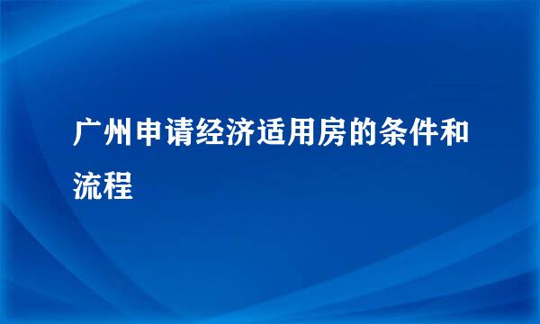 广州申请经济适用房的条件和流程
