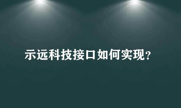 示远科技接口如何实现？