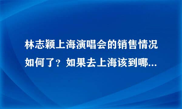 林志颖上海演唱会的销售情况如何了？如果去上海该到哪里买票？