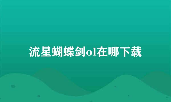 流星蝴蝶剑ol在哪下载