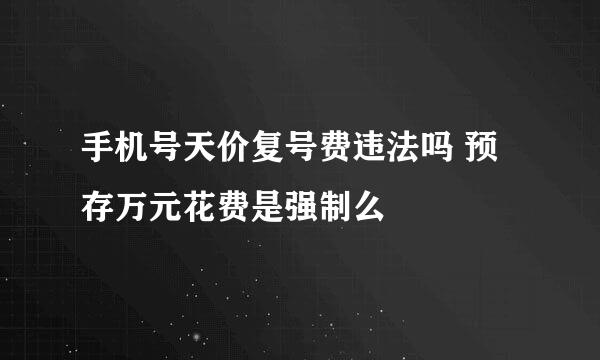 手机号天价复号费违法吗 预存万元花费是强制么