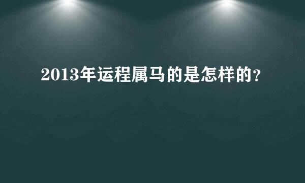 2013年运程属马的是怎样的？