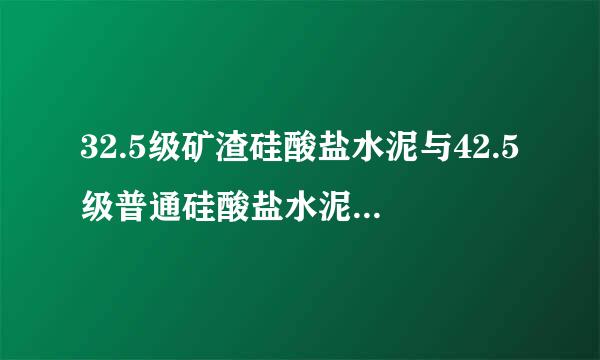 32.5级矿渣硅酸盐水泥与42.5级普通硅酸盐水泥有什么区别