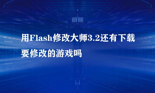 用Flash修改大师3.2还有下载要修改的游戏吗