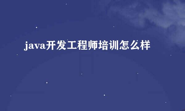 java开发工程师培训怎么样