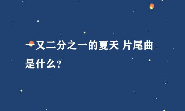 一又二分之一的夏天 片尾曲是什么？