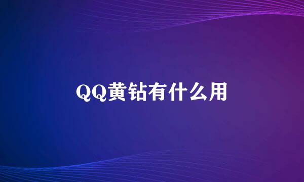 QQ黄钻有什么用