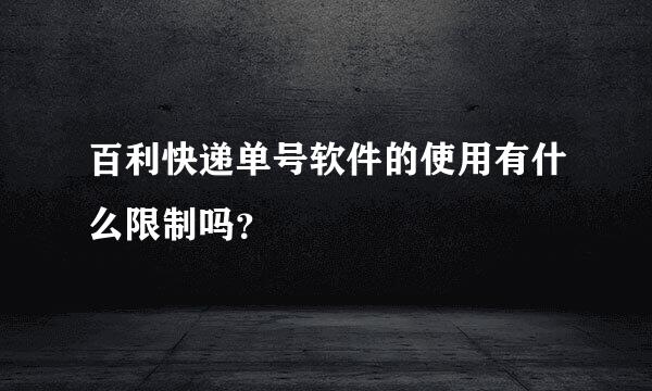 百利快递单号软件的使用有什么限制吗？