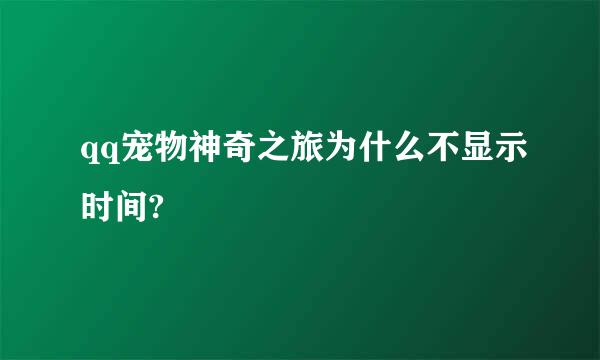 qq宠物神奇之旅为什么不显示时间?