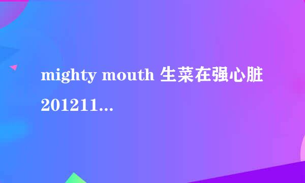 mighty mouth 生菜在强心脏20121106这一期中最后唱的单曲是什么